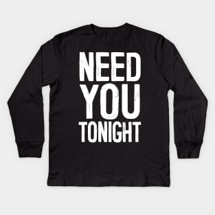 Need You Tonight Kids Long Sleeve T-Shirt